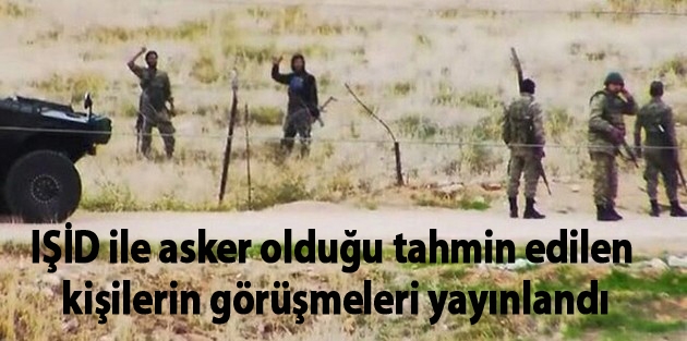IŞİD ile asker olduğu tahmin edilen kişilerin görüşmeleri yayınlandı
