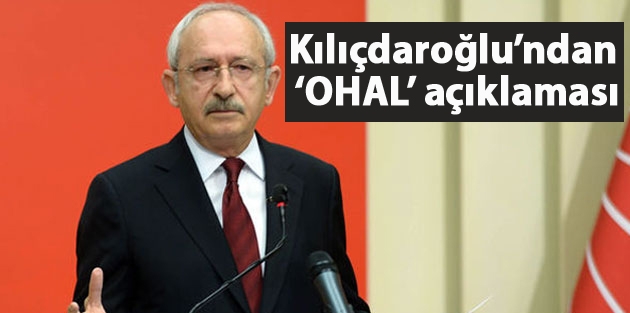 Kılıçdaroğlu’ndan ‘OHAL’ açıklaması