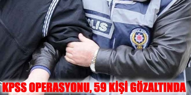 KPSS operasyonu, 59 kişi gözaltında