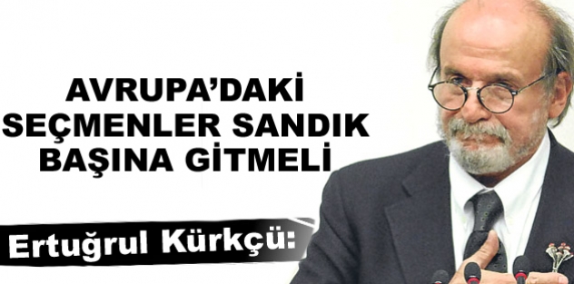 Kürkçü: Avrupa’daki seçmenler sandık başına gitmeli