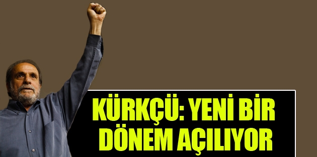 Kürkçü: Yeni bir dönem açılıyor