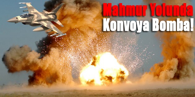 Mahmur yolunda IŞİD konvoyuna hava saldırısı!