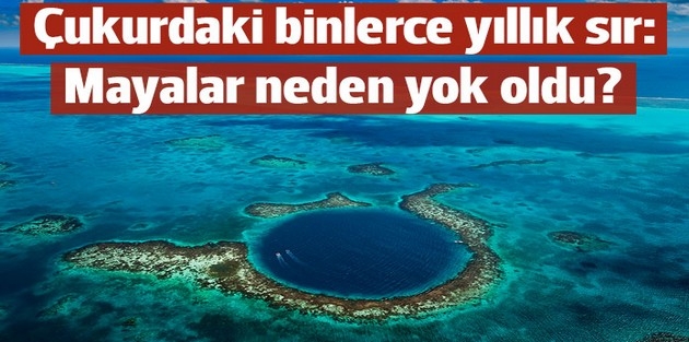 Mayaların yok olma sebebi bu çukurda bulundu