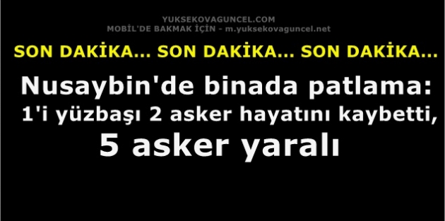 Nusaybin'de binada patlama: 1'i yüzbaşı 2 asker hayatını kaybetti, 5 asker yaralı