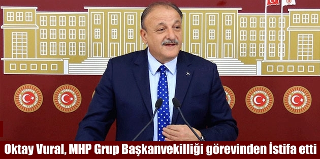 Oktay Vural MHP Grup Başkanvekilliği’nden istifa etti
