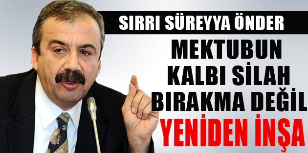 Önder: Mektubun kalbi silah bırakma değil yeniden inşa