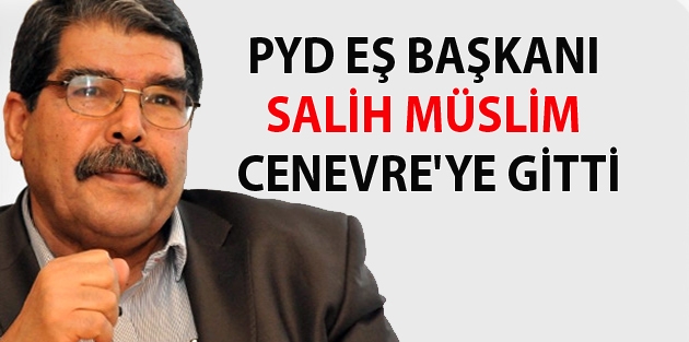 PYD Eş Başkanı Salih Müslim Cenevre'ye gitti