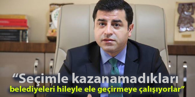 “Seçimle kazanamadıkları belediyeleri hileyle ele geçirmeye çalışıyorlar”