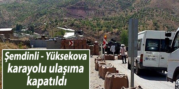 Şemdinli - Yüksekova karayolu ulaşıma kapatıldı