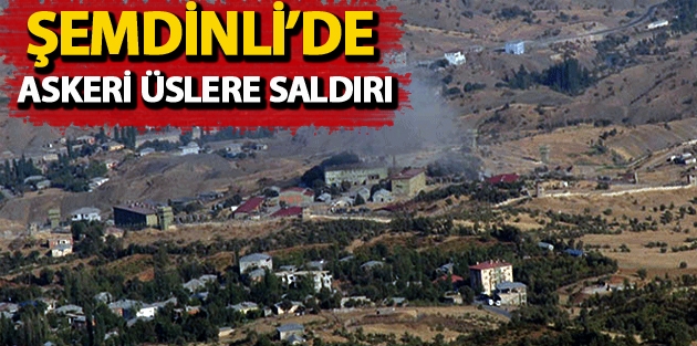 Şemdinli’de askeri üslere saldırı
