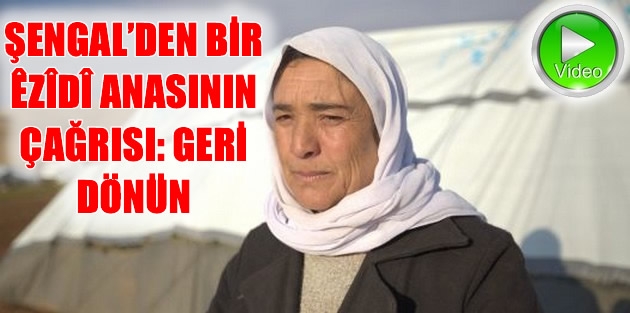 Şengal’den bir Êzîdî anasının çağrısı: Geri dönün
