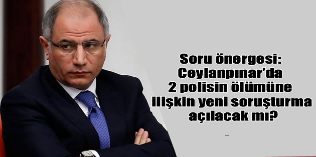 Soru önergesi: Ceylanpınar’da 2 polisin ölümüne ilişkin yeni soruşturma açılacak mı?