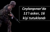  11'i asker, 16 kişi tutuklandı