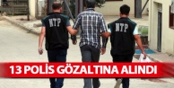 13 polis gözaltına alındı