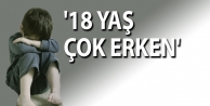 '18 yaş çok erken'