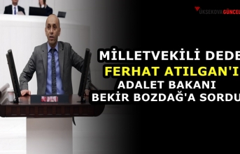 Milletvekili Dede, Ferhat Atılgan'ı Adalet Bakanı Bekir Bozdağ'a sordu