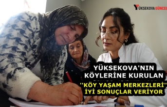Yüksekova'nın Köylerine Kurulan ''Köy Yaşam Merkezleri'' İyi Sonuçlar Veriyor