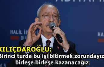 Kılıçdaroğlu: Birinci turda bu işi bitirmek zorundayız,...