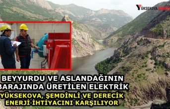 Beyyurdu Ve Aslandağının Barajında Üretilen Elektrik Yüksekova, Şemdinli Ve Derecik Enerji İhtiyacını Karşılıyor