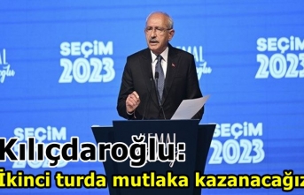 Kılıçdaroğlu: İkinci turda mutlaka kazanacağız