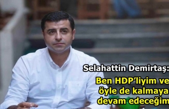 Selahattin Demirtaş: Ben HDP’liyim ve öyle de...