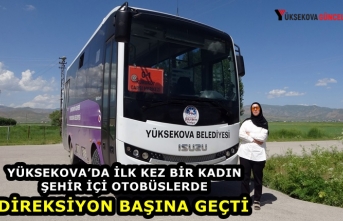 Yüksekova Belediyesi Otobüslerinde İlk kez Bir Kadın Şoför Direksiyon Başına Geçti