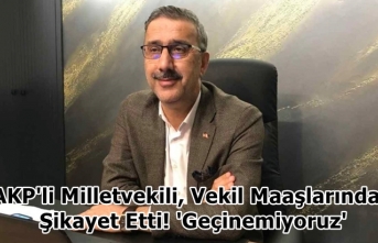 AKP'li Milletvekili, Vekil Maaşlarından Şikayet Etti! 'Geçinemiyoruz'