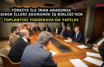 Türkiye ile İran arasında ‘Sınır İlleri Ekonomik İş Birliği’nin Toplantısı Yüksekova’da Yapıldı