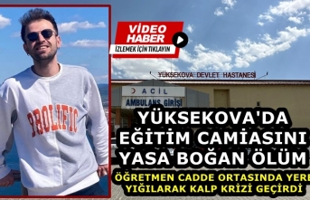 Yüksekova'da Eğitim Camiasını Yasa Boğan Ölüm: Cadde ortasında yere yığılarak kalp krizi geçirdi