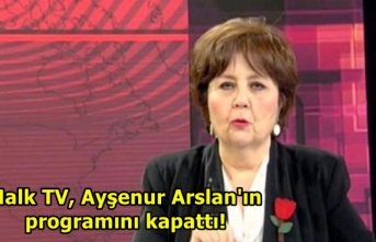 Halk TV, Ayşenur Arslan'ın programını kapattı!