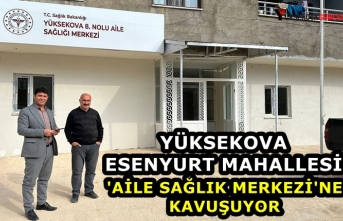 Yüksekova Esenyurt Mahallesi 'Aile Sağlık Merkezi'ne Kavuşuyor
