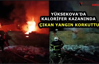 Yüksekova’da kalorifer kazanında çıkan yangın...
