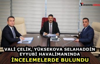 Vali Çelik, Yüksekova Selahaddin Eyyubi Havalimanında incelemelerde bulundu  