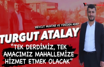 Turgut Atalay; ''Tek Derdimiz, Tek Amacımız Mahallemize Hizmet Etmek Olacak''