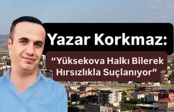 Yazar Korkmaz: “Yüksekova Halkı Bilerek Hırsızlıkla Suçlanıyor”