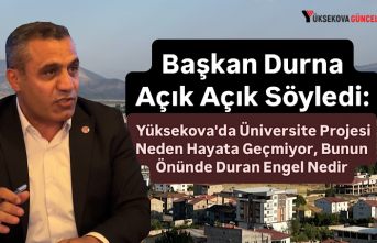 Başkan Durna Açık Açık Söyledi: Yüksekova'da Üniversite Projesi Neden Hayata Geçmiyor, Bunun Önünde Duran Engel Nedir