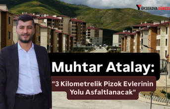 Muhtar Atalay: "3 Kilometrelik Pizok Evlerinin Yolu Asfaltlanacak"