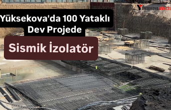 Yüksekova'da 100 Yataklı Dev Projede Sismik İzolatör