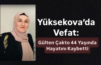 Yüksekova’da Vefat: Gülten Çakto 44 Yaşında...
