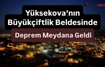 Yüksekova’nın Büyükçiftlik Beldesinde Deprem Meydana Geldi