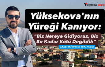 Yüksekova'nın Yüreği Kanıyor: "Biz Nereye Gidiyoruz, Biz Bu Kadar Kötü Değildik"