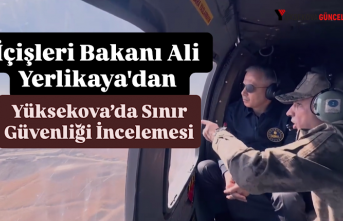 İçişleri Bakanı Ali Yerlikaya'dan Yüksekova’da Sınır Güvenliği İncelemesi