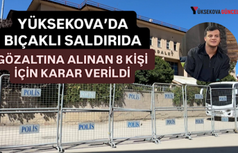Yüksekova’da Bıçaklı Saldırıda Gözaltına Alınan 8 Kişi İçin Karar Verildi