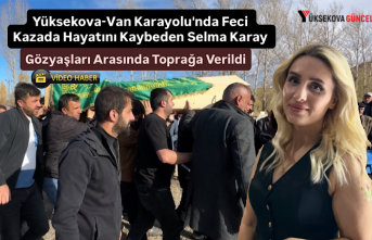 Yüksekova-Van Karayolu'nda Feci Kazada Hayatını Kaybeden Selma Karay Gözyaşları arasında toprağa verildi