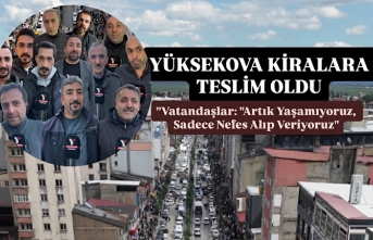 Yüksekova Kiralara Teslim: "Vatandaşlar: "Artık Yaşamıyoruz, Sadece Nefes Alıp Veriyoruz"