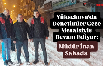 Yüksekova’da Denetimler Gece Mesaisiyle Devam Ediyor:...