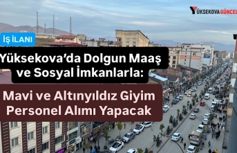 Yüksekova’da Dolgun Maaş ve Sosyal İmkanlarla:...