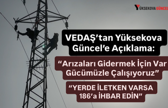 VEDAŞ’tan Yüksekova Güncel’e Açıklama: “Arızaları...
