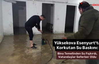 Yüksekova Esenyurt’ta Korkutan Su Baskını: Bina...