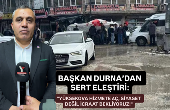 Başkan Durna’dan sert eleştiri: "Yüksekova hizmete aç, siyaset değil icraat bekliyoruz!"